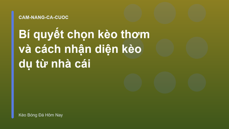 Bí quyết chọn kèo thơm và cách nhận diện kèo dụ từ nhà cái