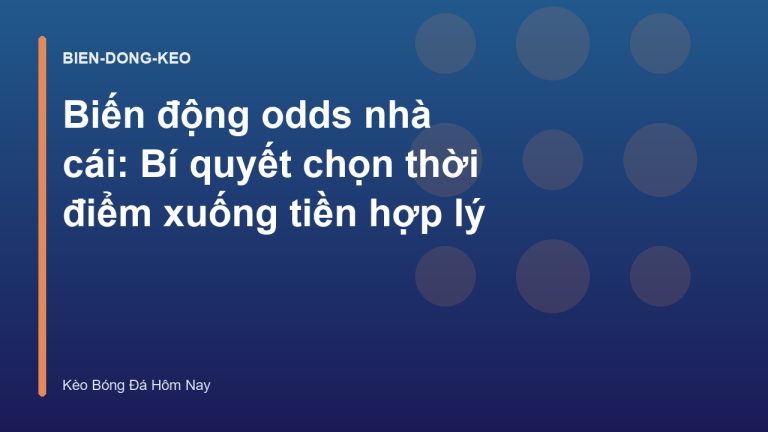 Biến động odds nhà cái: Bí quyết chọn thời điểm xuống tiền hợp lý