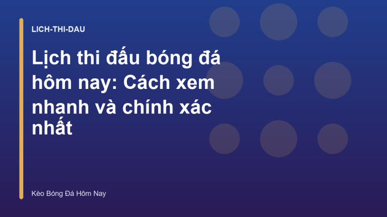 Lịch thi đấu bóng đá hôm nay: Cách xem nhanh và chính xác nhất