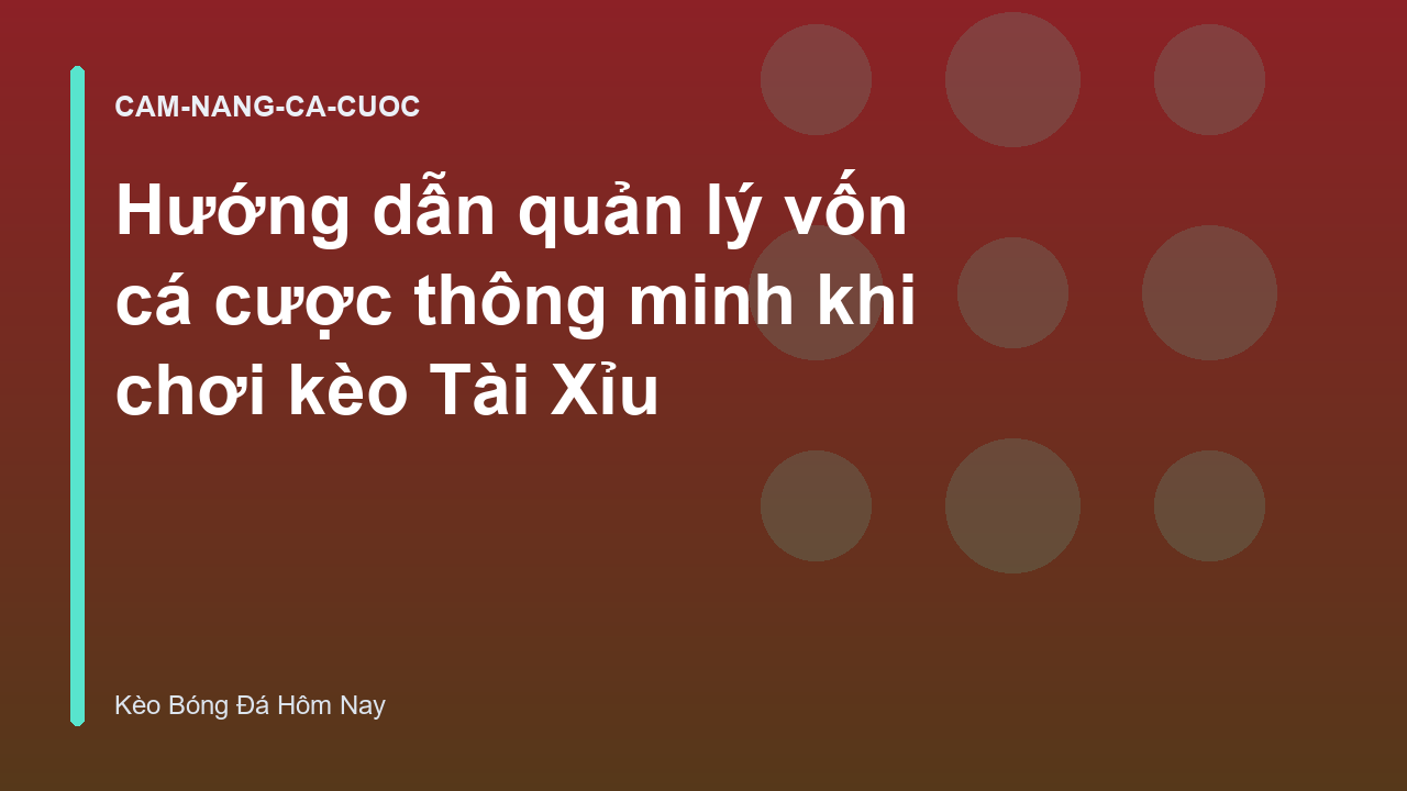 Hướng dẫn quản lý vốn cá cược thông minh khi chơi kèo Tài Xỉu