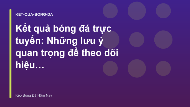 Kết quả bóng đá trực tuyến: Những lưu ý quan trọng để theo dõi hiệu quả - Kèo Cá Cược Bóng Đá Hôm Nay
