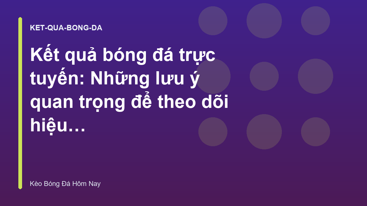 Kết quả bóng đá trực tuyến: Những lưu ý quan trọng để theo dõi hiệu quả - Kèo Cá Cược Bóng Đá Hôm Nay