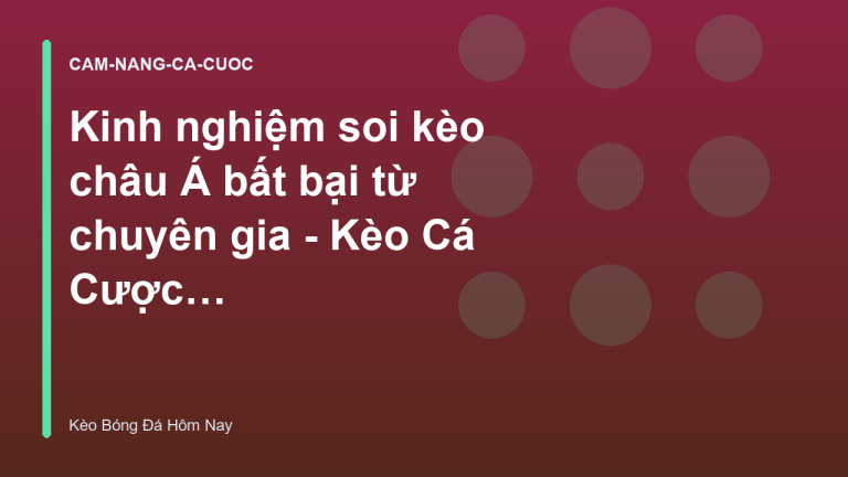 Kinh nghiệm soi kèo châu Á bất bại từ chuyên gia - Kèo Cá Cược Bóng Đá Hôm Nay