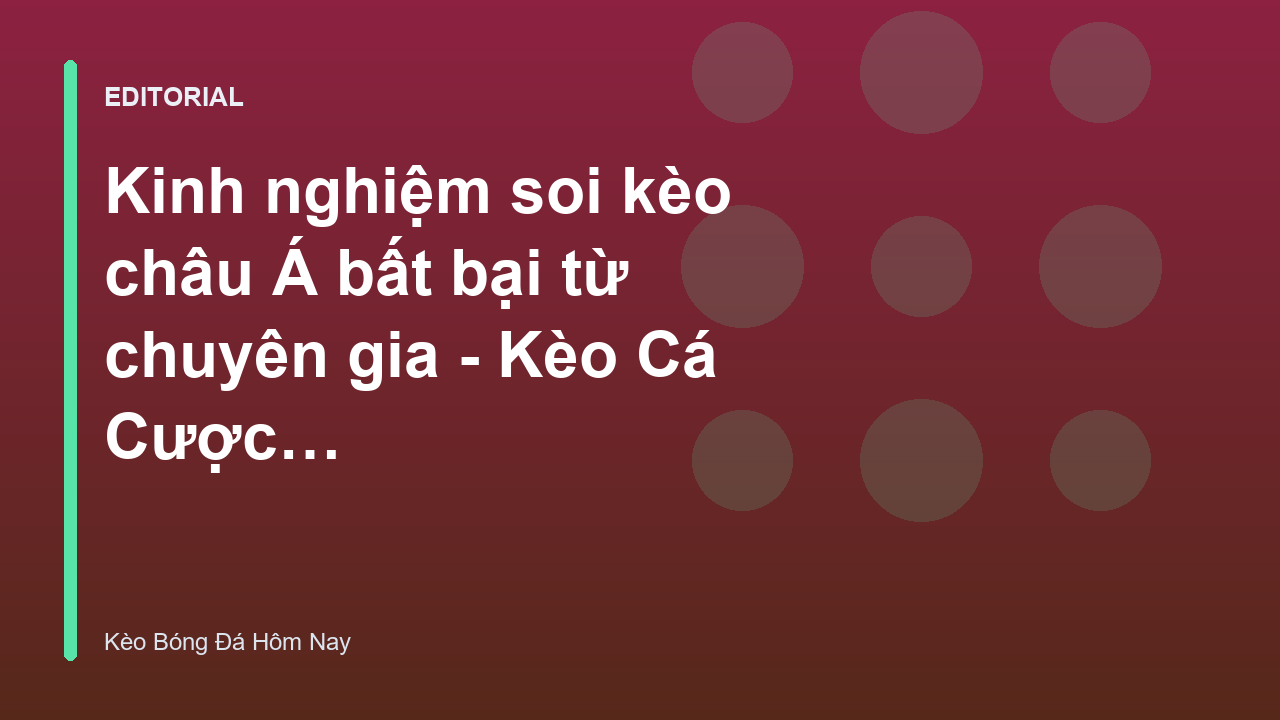 Chuyên gia phân tích kinh nghiệm soi kèo châu Á