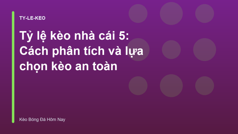 Tỷ lệ kèo nhà cái 5: Cách phân tích và lựa chọn kèo an toàn